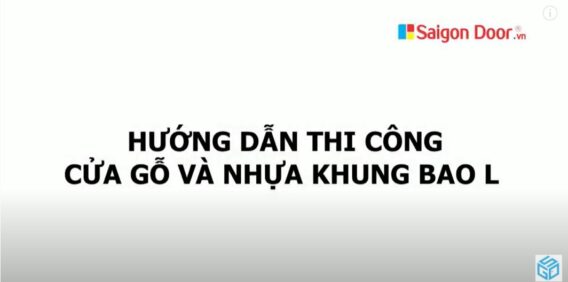 Hướng dẫn thi công lắp đặt cửa có khung bao L-SAIGONDOOR