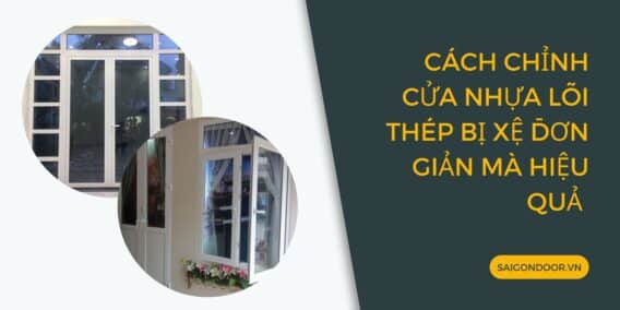 Cách chỉnh cửa nhựa lõi thép bị xệ đơn giản mà hiệu quả