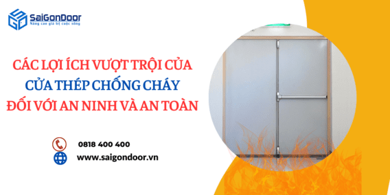 Các Lợi Ích Vượt Trội Của Cửa Thép Chống Cháy Đối Với An Ninh Và An Toàn